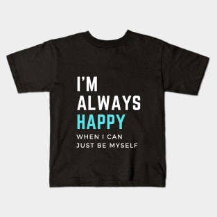 I'm always happy when I can  just be myself. Мotivational quote Kids T-Shirt